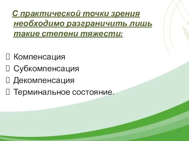 С практической точки зрения необходимо разграничить лишь такие степени тяжести: Компенсация Субкомпенсация Декомпенсация Терминальное состояние.