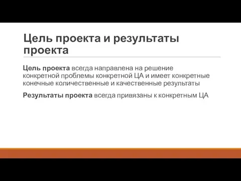 Цель проекта и результаты проекта Цель проекта всегда направлена на решение конкретной