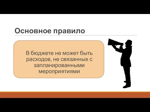 Основное правило В бюджете не может быть расходов, не связанных с запланированными мероприятиями