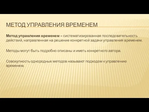 МЕТОД УПРАВЛЕНИЯ ВРЕМЕНЕМ Метод управления временем – систематизированная последовательность действий, направленная на