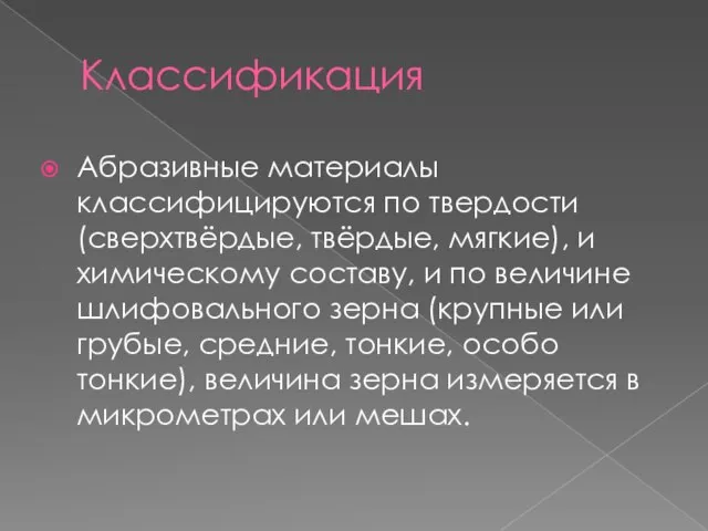 Классификация Абразивные материалы классифицируются по твердости (сверхтвёрдые, твёрдые, мягкие), и химическому составу,