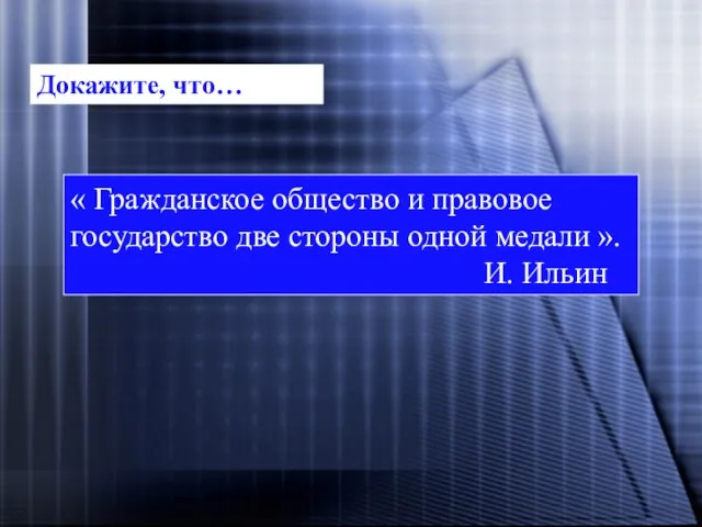 « Гражданское общество и правовое государство две стороны одной медали ». И. Ильин Докажите, что…