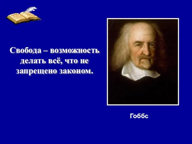 Свобода – возможность делать всё, что не запрещено законом. Гоббс