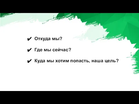 Откуда мы? Где мы сейчас? Куда мы хотим попасть, наша цель?