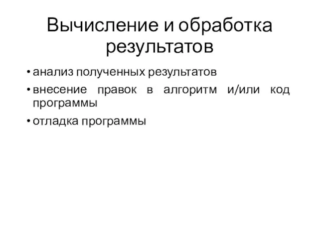 Вычисление и обработка результатов анализ полученных результатов внесение правок в алгоритм и/или код программы отладка программы