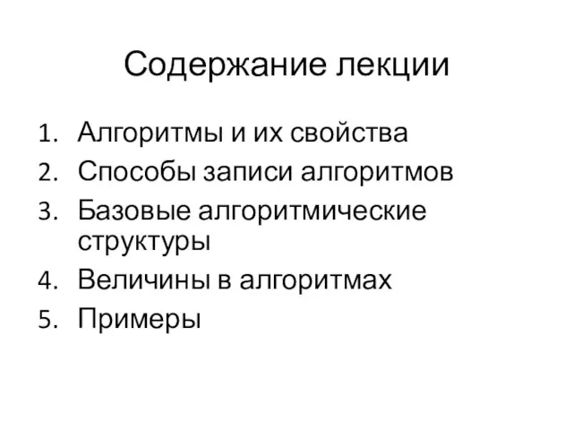 Содержание лекции Алгоритмы и их свойства Способы записи алгоритмов Базовые алгоритмические структуры Величины в алгоритмах Примеры