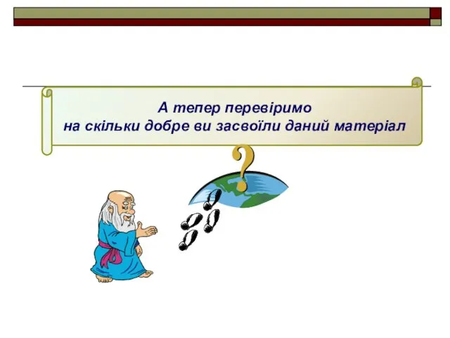 А тепер перевіримо на скільки добре ви засвоїли даний матеріал