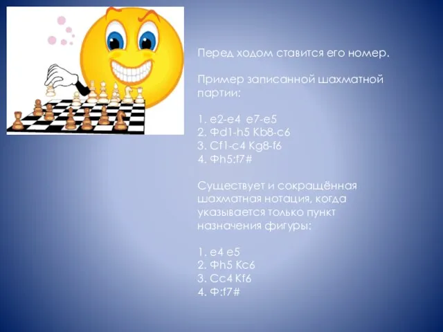 Перед ходом ставится его номер. Пример записанной шахматной партии: 1. е2-е4 е7-е5