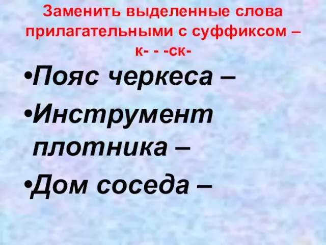 Заменить выделенные слова прилагательными с суффиксом –к- - -ск- Пояс черкеса –