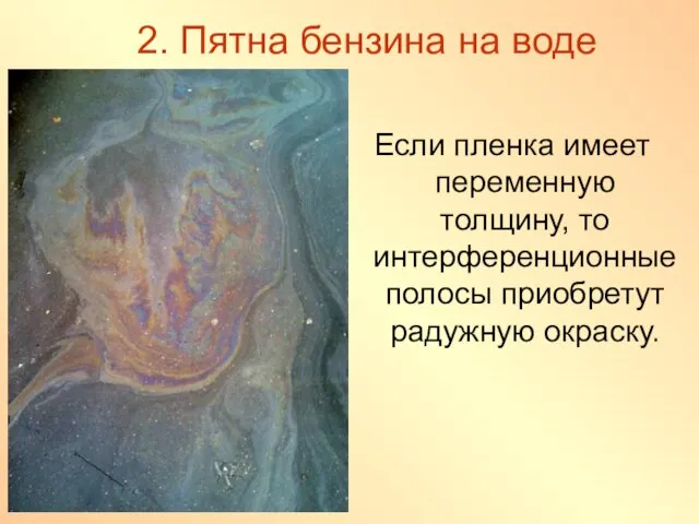 2. Пятна бензина на воде Если пленка имеет переменную толщину, то интерференционные полосы приобретут радужную окраску.