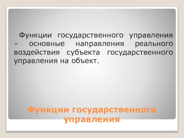 Функции государственного управления Функции государственного управления – основные направления реального воздействия субъекта государственного управления на объект.