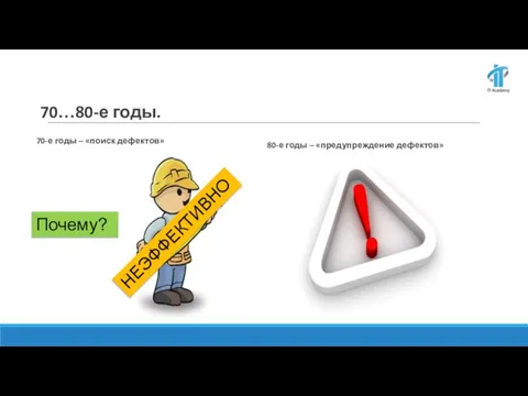 70…80-е годы. 70-е годы – «поиск дефектов» 80-е годы – «предупреждение дефектов» НЕЭФФЕКТИВНО Почему?