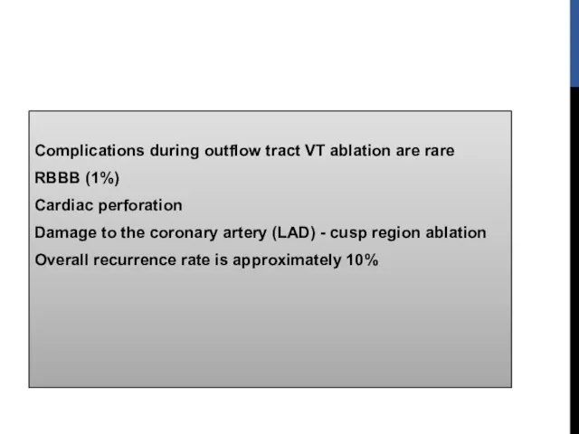 Complications during outflow tract VT ablation are rare RBBB (1%) Cardiac perforation