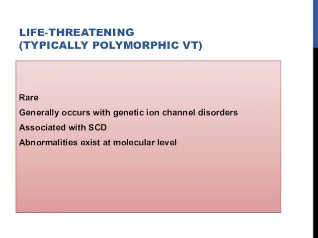 LIFE-THREATENING (TYPICALLY POLYMORPHIC VT) Rare Generally occurs with genetic ion channel disorders