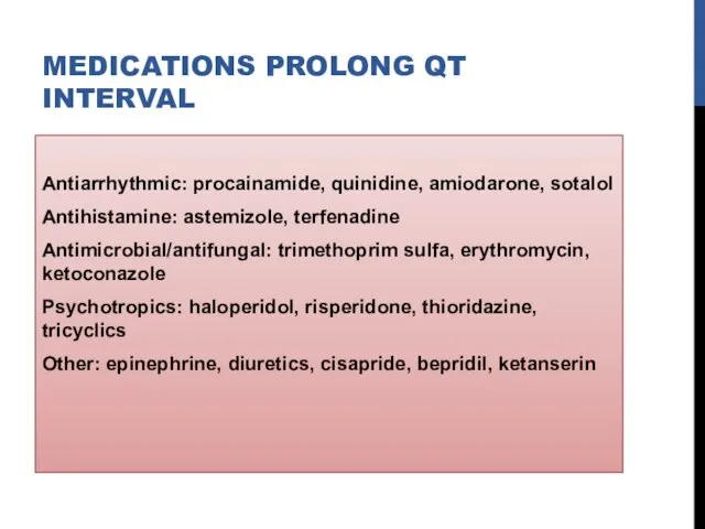 MEDICATIONS PROLONG QT INTERVAL Antiarrhythmic: procainamide, quinidine, amiodarone, sotalol Antihistamine: astemizole, terfenadine