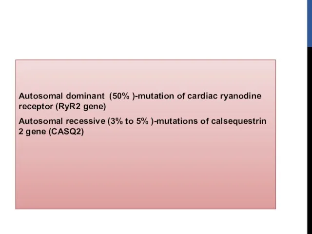 Autosomal dominant (50% )-mutation of cardiac ryanodine receptor (RyR2 gene) Autosomal recessive