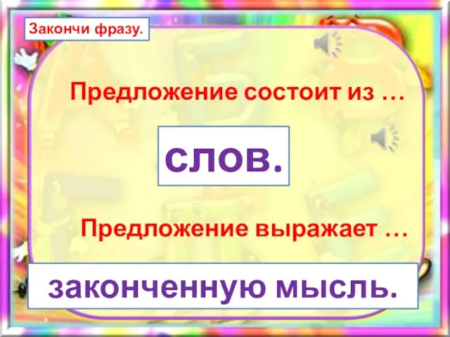 Предложение состоит из … Предложение выражает … слов. законченную мысль. Закончи фразу.