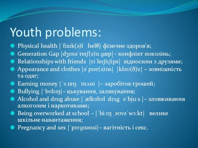 Youth problems: Physical health |ˈfɪzɪk(ə)l helθ| фізичне здоров'я; Generation Gap |dʒɛnəˈreɪʃ(ə)n ɡæp|–