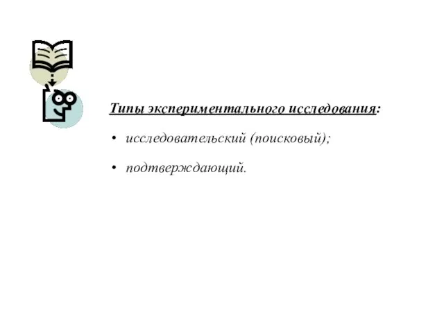 Типы экспериментального исследования: исследовательский (поисковый); подтверждающий.