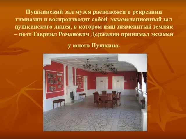 Пушкинский зал музея расположен в рекреации гимназии и воспроизводит собой экзаменационный зал