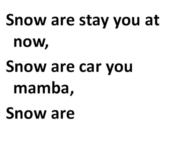 Snow are stay you at now, Snow are car you mamba, Snow are
