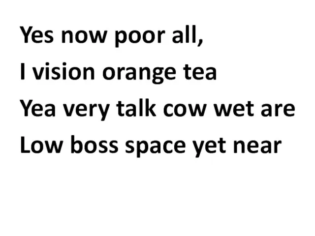 Yes now poor all, I vision orange tea Yea very talk cow