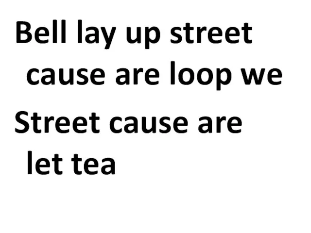 Bell lay up street cause are loop we Street cause are let tea