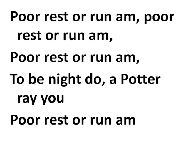 Poor rest or run am, poor rest or run am, Poor rest