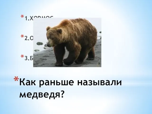 Как раньше называли медведя? 1.ХОРМОС 2.ОРКТОС 3.БАЛАСТ ХОЗЯИН