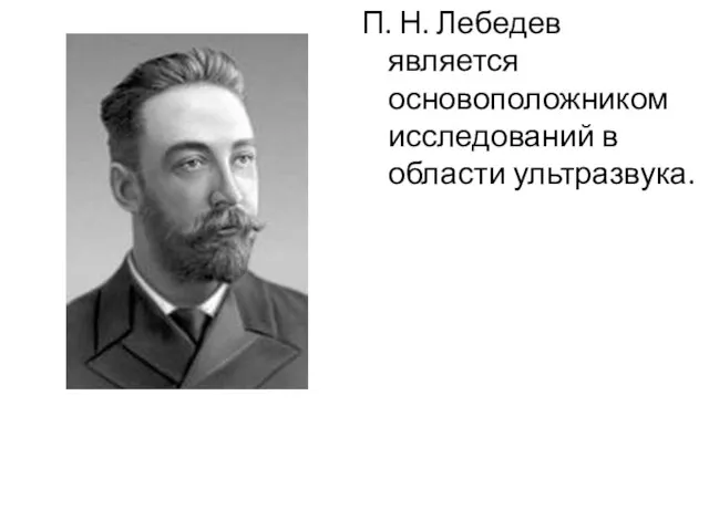 П. Н. Лебедев является основоположником исследований в области ультразвука.