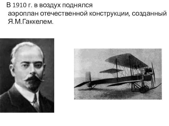 В 1910 г. в воздух поднялся аэроплан отечественной конструкции, созданный Я.М.Гаккелем.