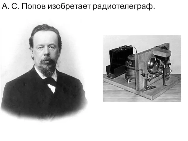 А. С. Попов изобретает радиотелеграф.
