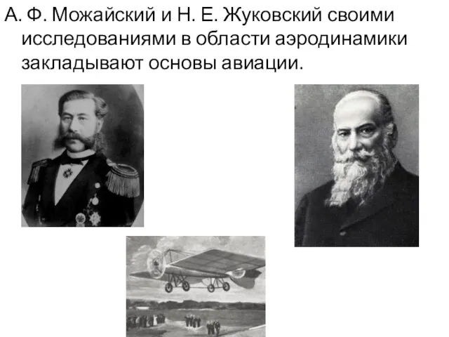 А. Ф. Можайский и Н. Е. Жуковский своими исследованиями в области аэродинамики закладывают основы авиации.