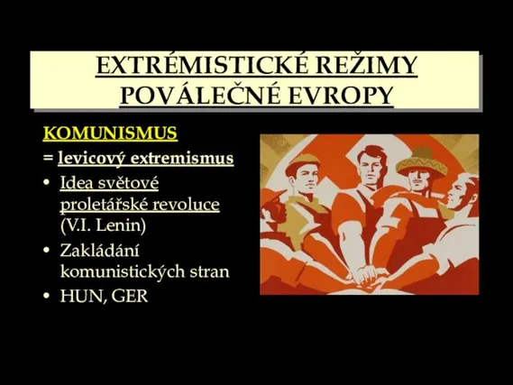 EXTRÉMISTICKÉ REŽIMY POVÁLEČNÉ EVROPY KOMUNISMUS = levicový extremismus Idea světové proletářské revoluce