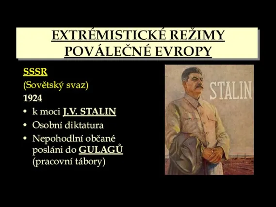EXTRÉMISTICKÉ REŽIMY POVÁLEČNÉ EVROPY SSSR (Sovětský svaz) 1924 k moci J.V. STALIN