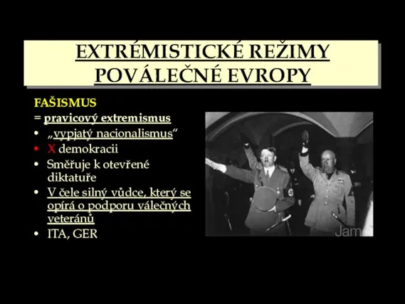 EXTRÉMISTICKÉ REŽIMY POVÁLEČNÉ EVROPY FAŠISMUS = pravicový extremismus „vypjatý nacionalismus“ X demokracii