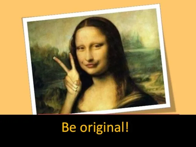 Be original!