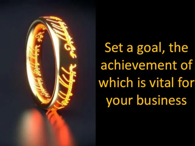 Set a goal, the achievement of which is vital for your business