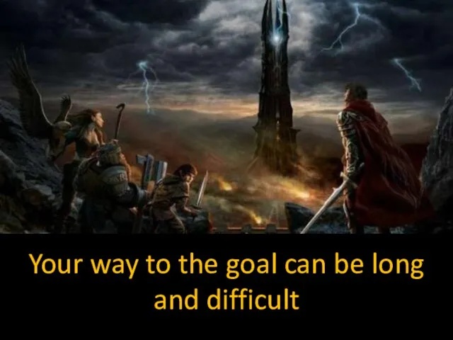 Your way to the goal can be long and difficult