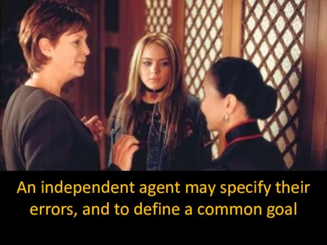 An independent agent may specify their errors, and to define a common goal