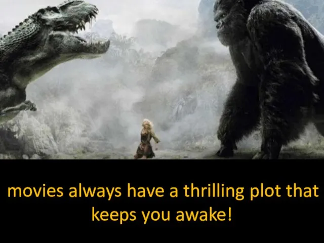 movies always have a thrilling plot that keeps you awake!