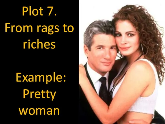 Plot 7. From rags to riches Example: Pretty woman