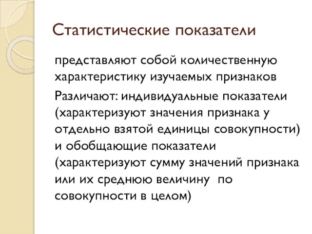 Статистические показатели представляют собой количественную характеристику изучаемых признаков Различают: индивидуальные показатели (характеризуют