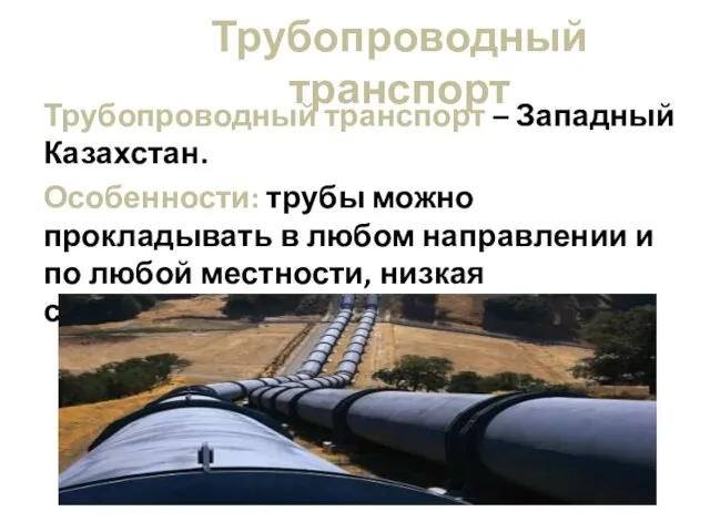 Трубопроводный транспорт Трубопроводный транспорт – Западный Казахстан. Особенности: трубы можно прокладывать в