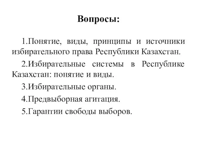 Вопросы: 1.Понятие, виды, принципы и источники избирательного права Республики Казахстан. 2.Избирательные системы