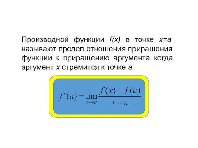 Производной функции f(x) в точке x=a называют предел отношения приращения функции к