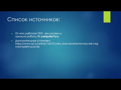 Список источников: От чего работает ПК?: zen.yandex.ru принцип работы ПК:computer76.ru Дополнительные установки: https://www.syl.ru/article/163121/new_kak-rabotaet-kompyuter-i-ego-komplektuyuschie