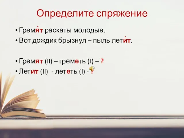 Определите спряжение Гремя́т раскаты молодые. Вот дождик брызнул – пыль лети́т. Гремят