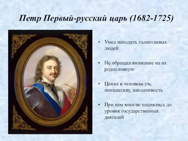 Петр Первый-русский царь (1682-1725) Умел находить талантливых людей Не обращал внимание на