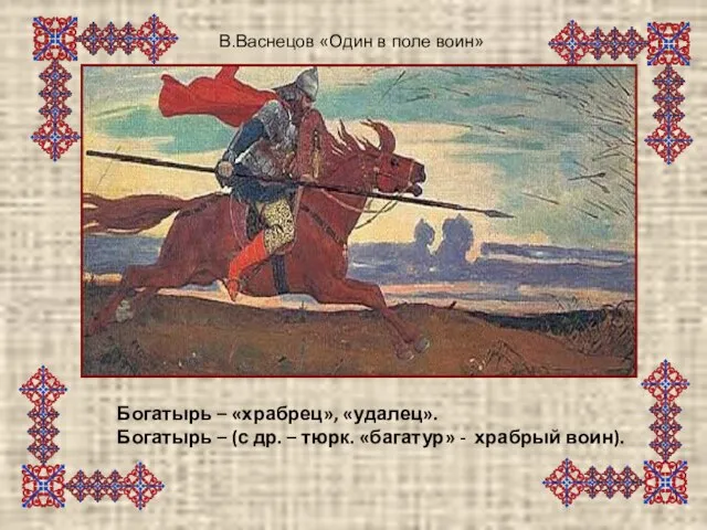 В.Васнецов «Один в поле воин» Богатырь – «храбрец», «удалец». Богатырь – (с